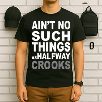 Ain't No Such Thing As Halfway Crooks T-Shirt