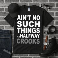 Ain't No Such Thing As Halfway Crooks Tall T-Shirt