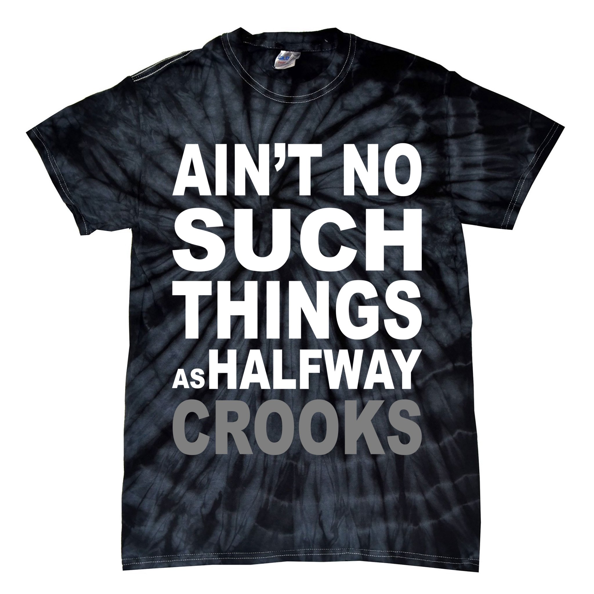 Ain't No Such Thing As Halfway Crooks Tie-Dye T-Shirt