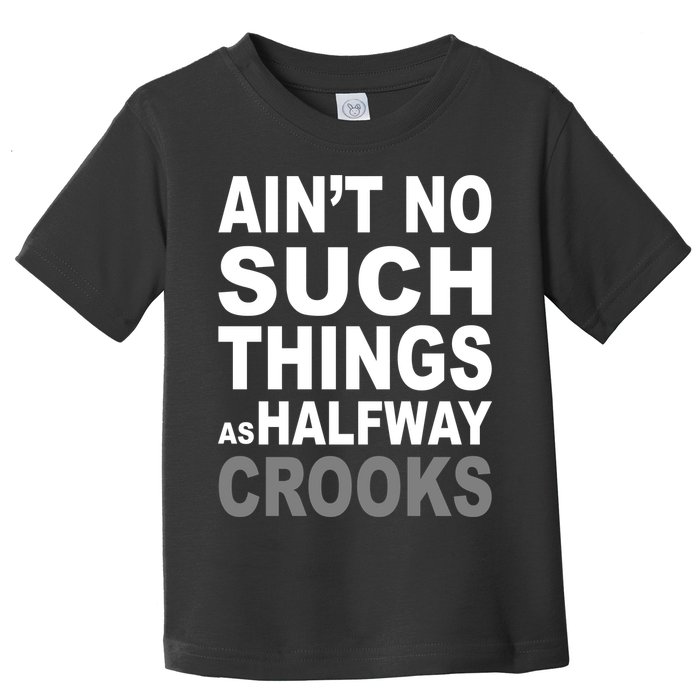 Ain't No Such Thing As Halfway Crooks Toddler T-Shirt