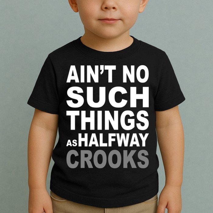 Ain't No Such Thing As Halfway Crooks Toddler T-Shirt