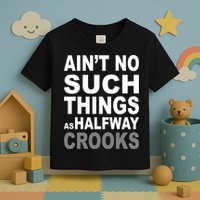 Ain't No Such Thing As Halfway Crooks Toddler T-Shirt