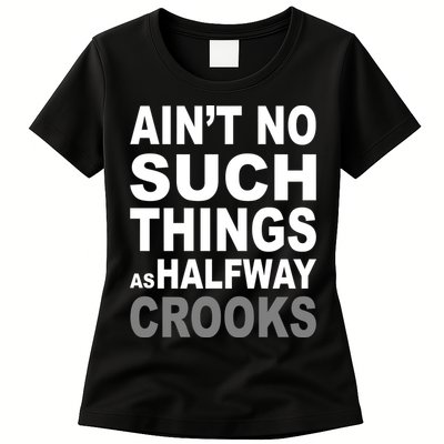 Ain't No Such Thing As Halfway Crooks Womens T-Shirt