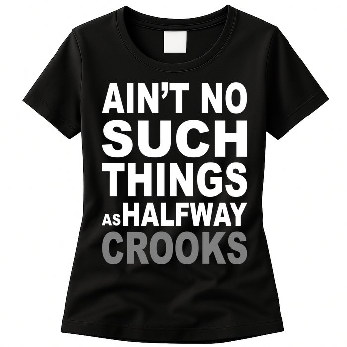 Ain't No Such Thing As Halfway Crooks Womens T-Shirt