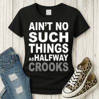 Ain't No Such Thing As Halfway Crooks Womens T-Shirt