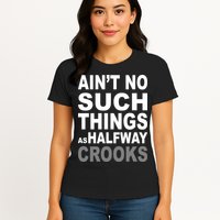 Ain't No Such Thing As Halfway Crooks Womens T-Shirt