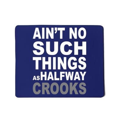 Ain't No Such Thing As Halfway Crooks Mousepad