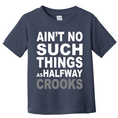 Ain't No Such Thing As Halfway Crooks Toddler T-Shirt