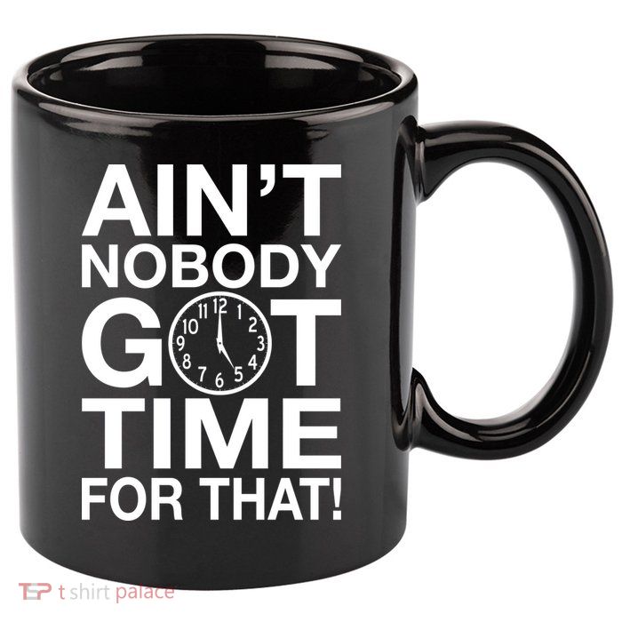 Ain't Nobody Got Time For That! 11oz C Handle Ceramic Mug