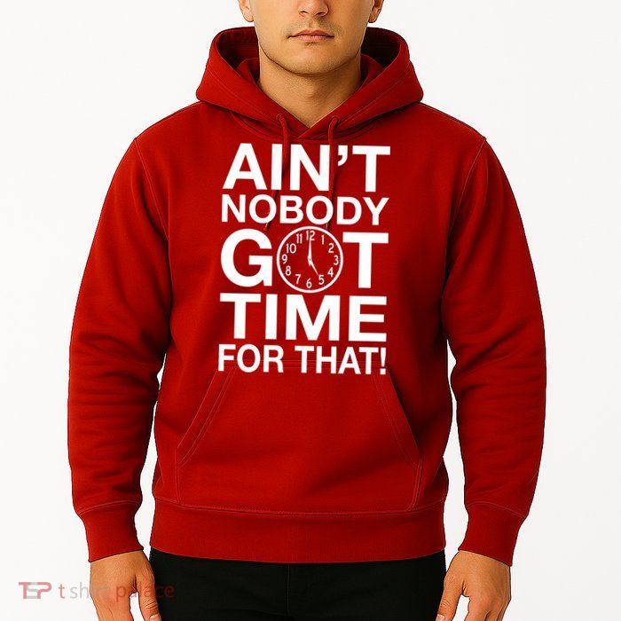 Ain't Nobody Got Time For That! Hoodie