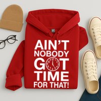 Ain't Nobody Got Time For That! Hoodie