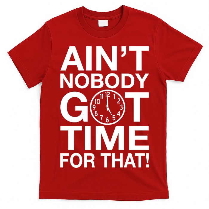 Ain't Nobody Got Time For That! T-Shirt