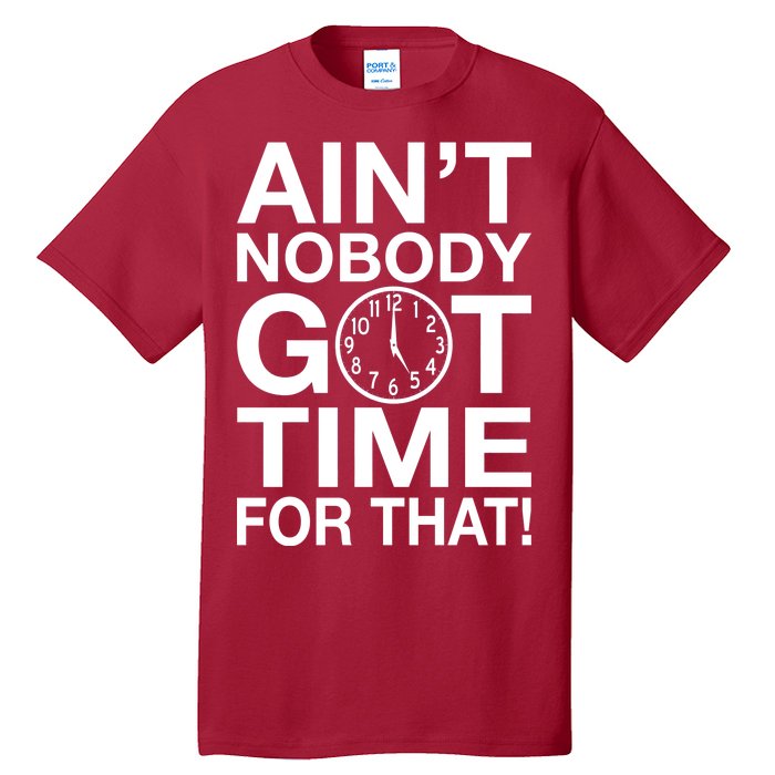 Ain't Nobody Got Time For That! Tall T-Shirt