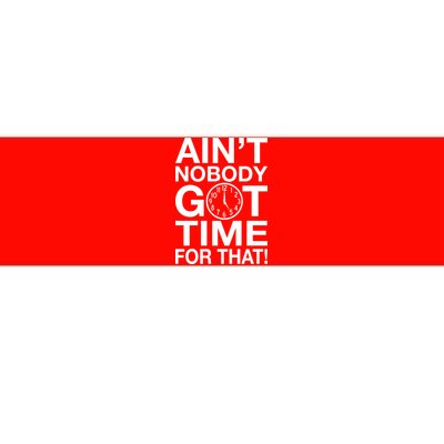 Ain't Nobody Got Time For That! Bumper Sticker