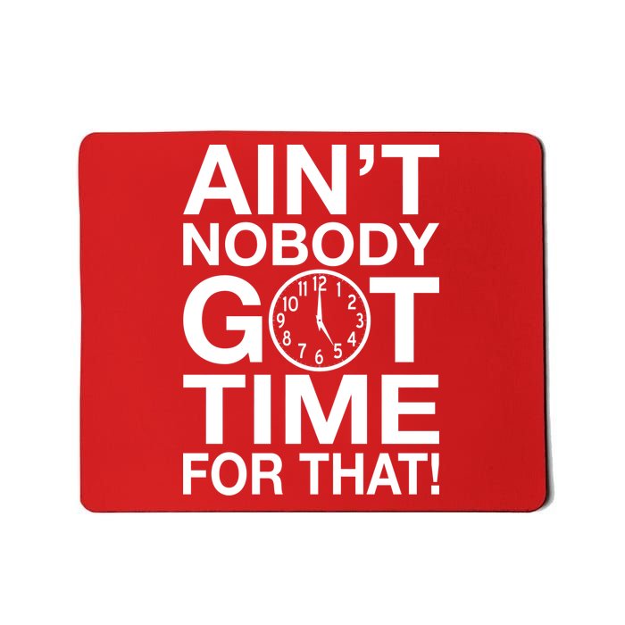 Ain't Nobody Got Time For That! Mousepad