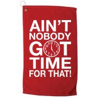 Ain't Nobody Got Time For That! Golf Towel