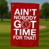 Ain't Nobody Got Time For That! Golf Towel