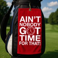 Ain't Nobody Got Time For That! Golf Towel