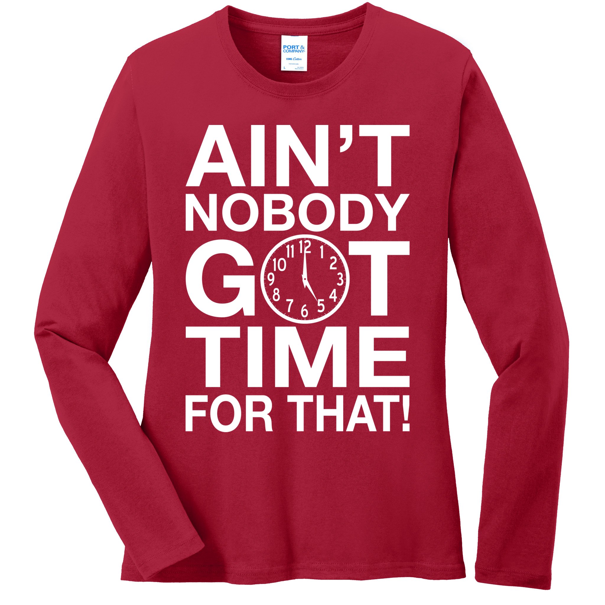Ain't Nobody Got Time For That! Ladies Long Sleeve Shirt