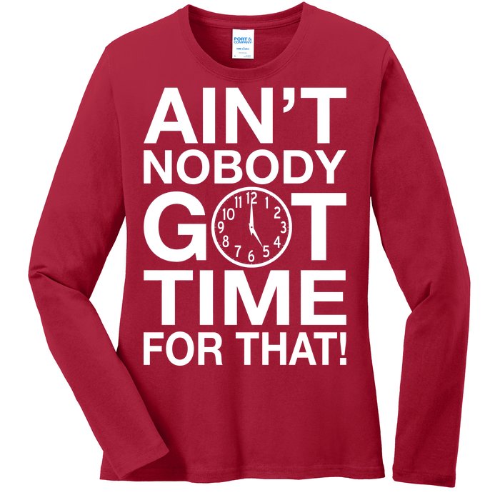 Ain't Nobody Got Time For That! Ladies Long Sleeve Shirt