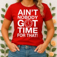 Ain't Nobody Got Time For That! Womens T-Shirt