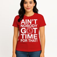 Ain't Nobody Got Time For That! Womens T-Shirt