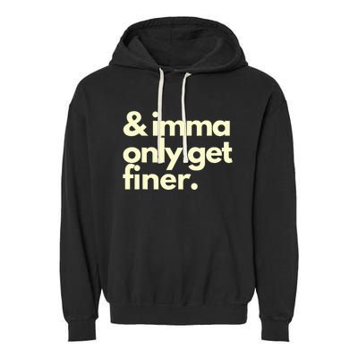 And Imma Only Get Finer Funny Humor Quotes Garment-Dyed Fleece Hoodie