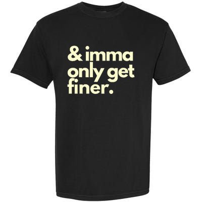 And Imma Only Get Finer Funny Humor Quotes Garment-Dyed Heavyweight T-Shirt