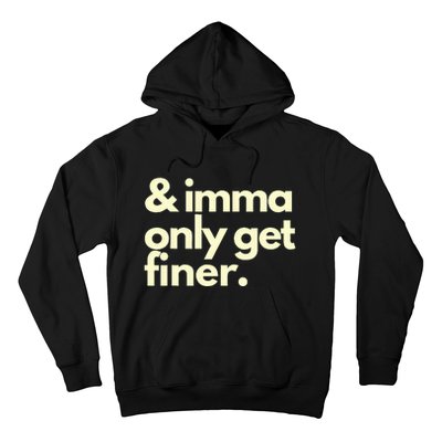 And Imma Only Get Finer Funny Humor Quotes Hoodie