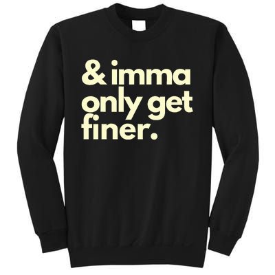 And Imma Only Get Finer Funny Humor Quotes Sweatshirt