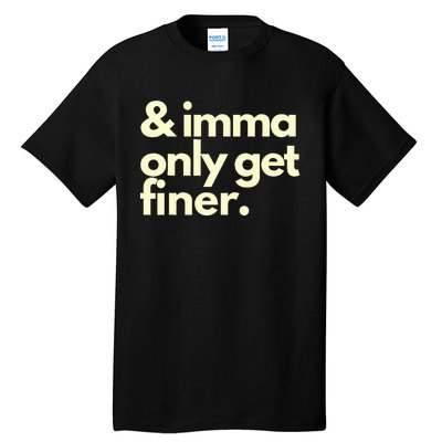 And Imma Only Get Finer Funny Humor Quotes Tall T-Shirt