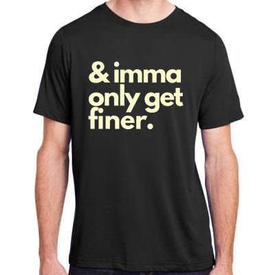 And Imma Only Get Finer Funny Humor Quotes Adult ChromaSoft Performance T-Shirt