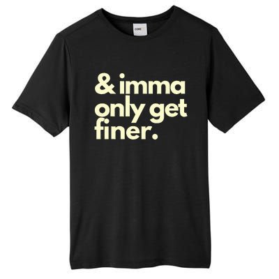 And Imma Only Get Finer Funny Humor Quotes Tall Fusion ChromaSoft Performance T-Shirt