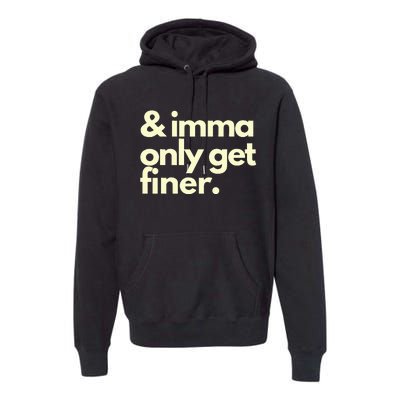 And Imma Only Get Finer Funny Humor Quotes Premium Hoodie