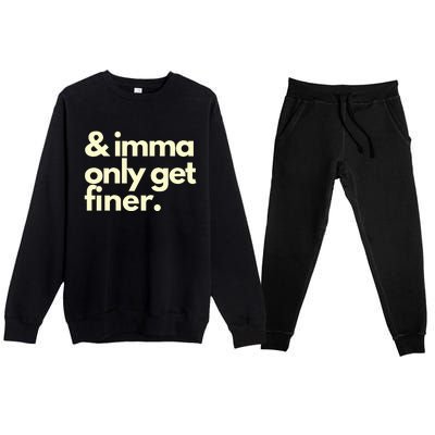 And Imma Only Get Finer Funny Humor Quotes Premium Crewneck Sweatsuit Set