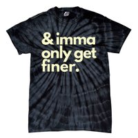 And Imma Only Get Finer Funny Humor Quotes Tie-Dye T-Shirt