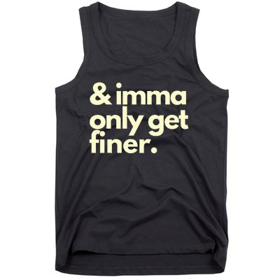 And Imma Only Get Finer Funny Humor Quotes Tank Top