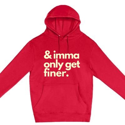 And Imma Only Get Finer Funny Humor Quotes Premium Pullover Hoodie