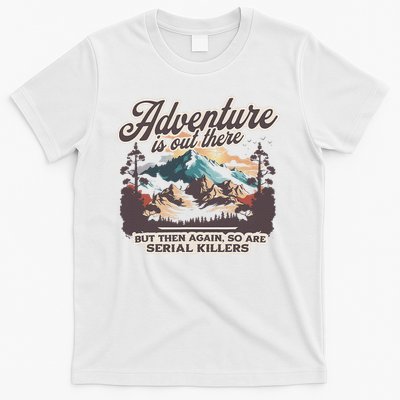 Adventure Is Out There But So Are Serial Killers T-Shirt