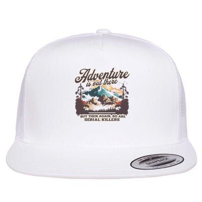 Adventure Is Out There But So Are Serial Killers Flat Bill Trucker Hat