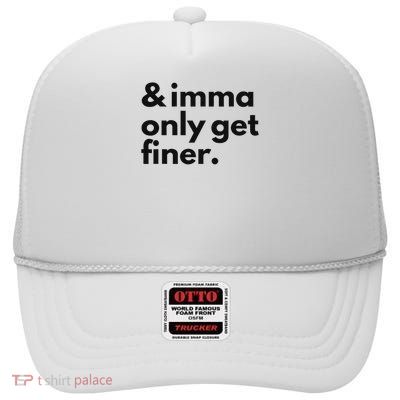 And Imma Only Get Finer Funny Quote High Crown Mesh Back Trucker Hat