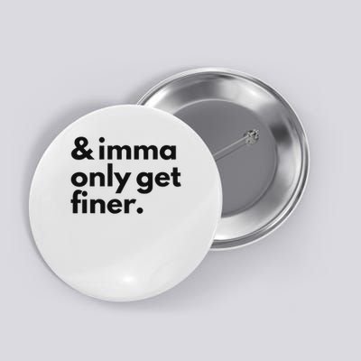 And Imma Only Get Finer Funny Quote Button