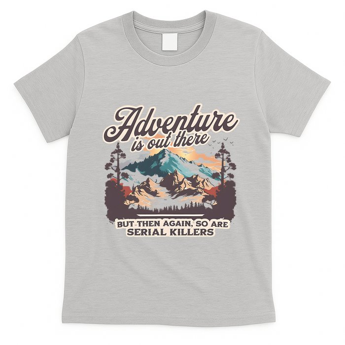 Adventure Is Out There But So Are Serial Killers T-Shirt