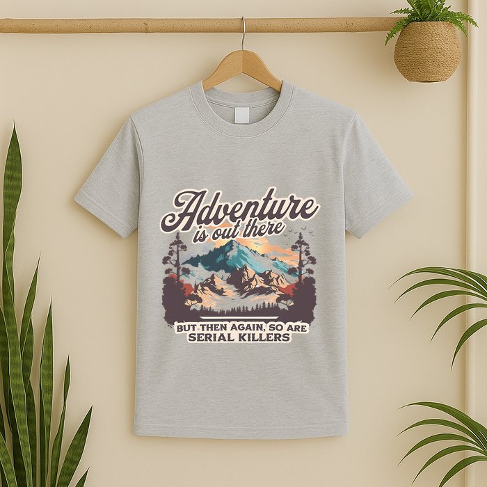 Adventure Is Out There But So Are Serial Killers T-Shirt