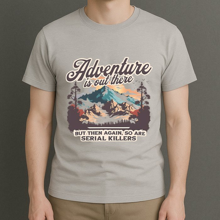Adventure Is Out There But So Are Serial Killers T-Shirt