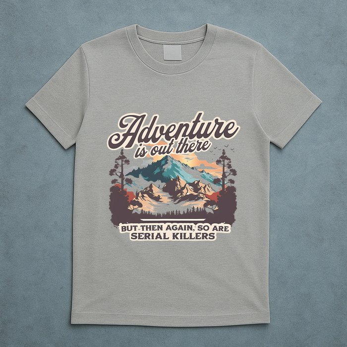 Adventure Is Out There But So Are Serial Killers T-Shirt