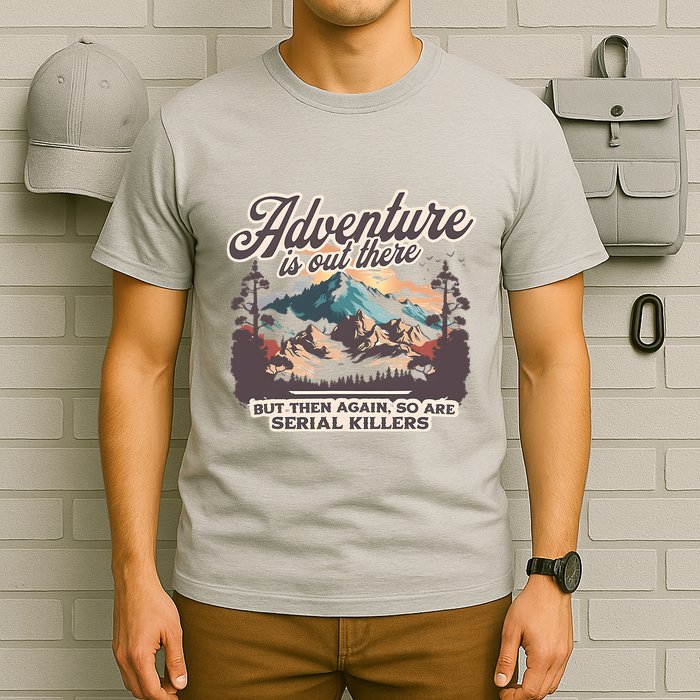 Adventure Is Out There But So Are Serial Killers T-Shirt