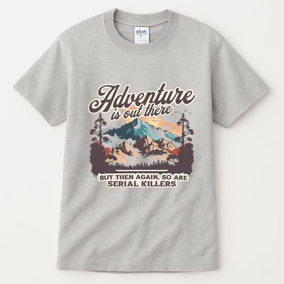 Adventure Is Out There But So Are Serial Killers Tall T-Shirt