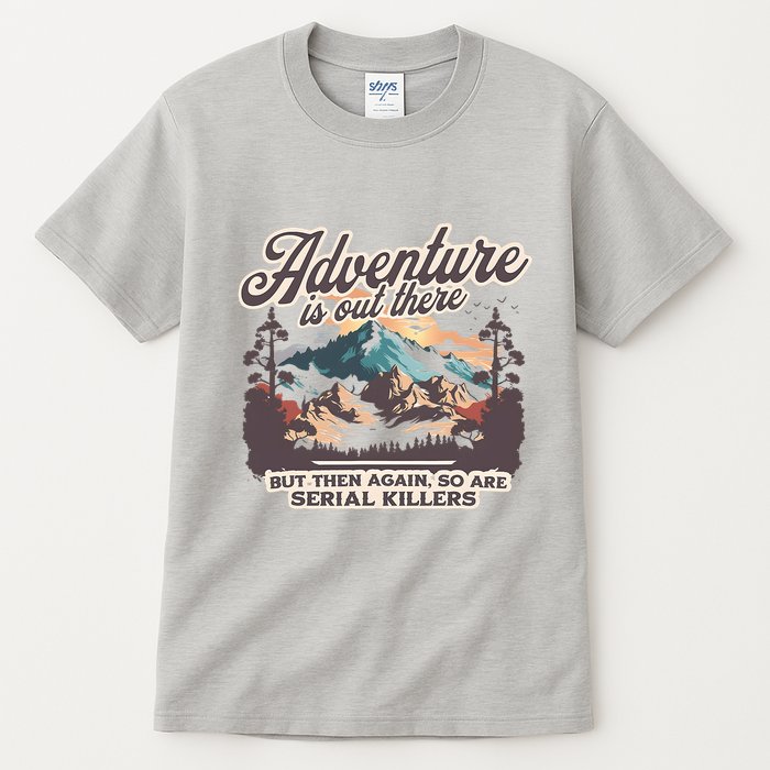 Adventure Is Out There But So Are Serial Killers Tall T-Shirt