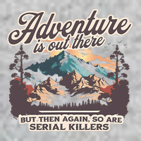Adventure Is Out There But So Are Serial Killers Premium T-Shirt